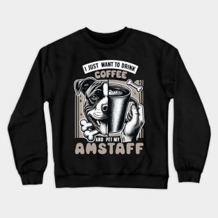 I Just Want To Drink Coffee And Pet My Amstaff Dog Fathers Crewneck Sweatshirt